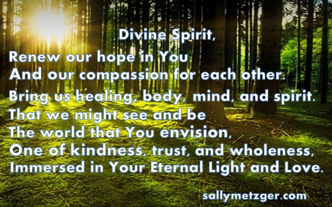 Bring us healing, body, mind, and spirit. Renew our hope in You and our compassion for each other.