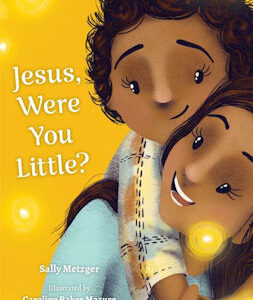 Jesus, Were You Little by author Sally Metzger.