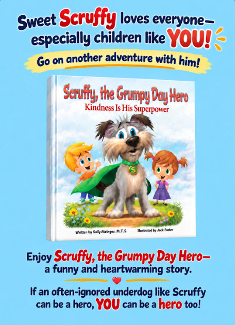 Ad for Scruffy the Grumpy Day Hero Pic1 - v2 Scruffy the Grumpy Day Hero by author Sally Metzger. Sally Metzger is also the author of even more Christian Children's Books.